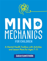 Mind Mechanics for Children - A Mental Health Toolbox with Activities and Lesson Plans for Ages 7-11 (Rawsthorn Sarah)(Paperback / softback)