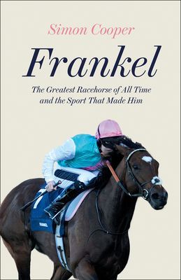Frankel - The Greatest Racehorse of All Time and the Sport That Made Him (Cooper Simon)(Paperback / softback)