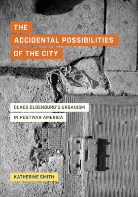 Accidental Possibilities of the City - Claes Oldenburg's Urbanism in Postwar America (Smith Katherine)(Pevná vazba)