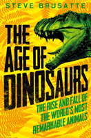 Age of Dinosaurs: The Rise and Fall of the World's Most Remarkable Animals (Brusatte Steve)(Paperback / softback)