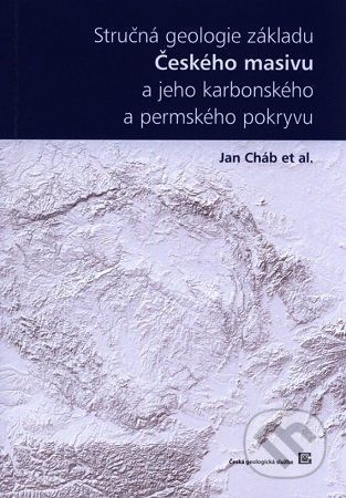 Stručná geologie základu Českého masivu a jeho karbonského a permského pokryvu - Jan Cháb