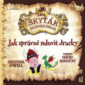 Jak správně mluvit dracky – Škyťák Šelmovská Štika III. - Cressida Cowellová - audiokniha