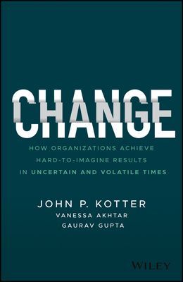 Change - How Organizations Achieve Hard-to-Imagine Results in Uncertain and Volatile Times (Kotter John P.)(Pevná vazba)