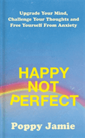 Happy Not Perfect - Upgrade Your Mind, Challenge Your Thoughts and Free Yourself From Anxiety (Jamie Poppy)(Pevná vazba)