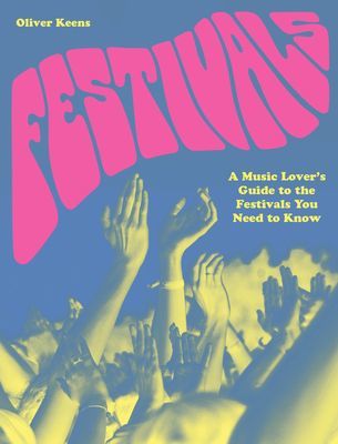 Festivals - A Music Lover's Guide to the Festivals You Need To Know (Keens Oliver)(Paperback / softback)