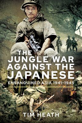 Jungle War Against the Japanese - Ensanguined Asia, 1941-1945 (Heath Tim)(Pevná vazba)