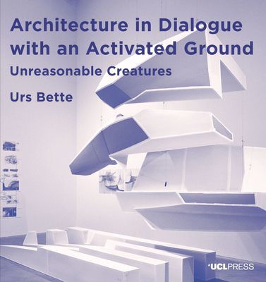 Architecture in Dialogue with an Activated Ground - Unreasonable Creatures (Bette Urs)(Paperback / softback)