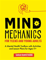 Mind Mechanics for Teens and Young Adults - A Mental Health Toolbox with Activities and Lesson Plans for Ages 11+ (Rawsthorn Sarah)(Paperback / softback)