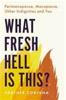 What Fresh Hell Is This? - Perimenopause, Menopause, Other Indignities and You (Corinna Heather)(Paperback / softback)