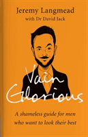 Vain Glorious - A shameless guide for men who want to look their best (Langmead Jeremy)(Paperback / softback)