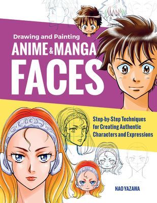 Drawing and Painting Anime and Manga Faces - Step-by-Step Techniques for Creating Authentic Characters and Expressions (Yazawa Nao)(Paperback / softback)