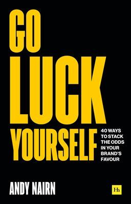 Go Luck Yourself - 40 ways to stack the odds in your brand's favour (Nairn Andy)(Paperback / softback)