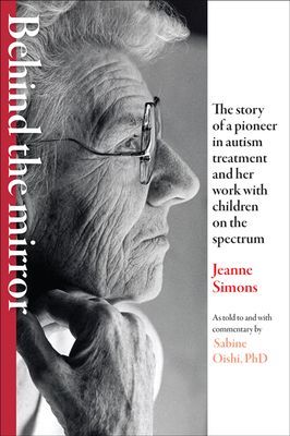 Behind the Mirror - The Story of a Pioneer in Autism Treatment and Her Work with Children on the Spectrum (Simons Jeanne)(Paperback / softback)