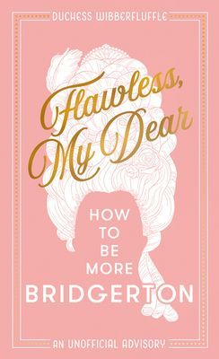 Flawless, My Dear - How to be More Bridgerton (an Unofficial Advisory) (Wibberfluffle Duchess)(Pevná vazba)