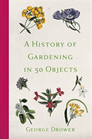 History of Gardening in 50 Objects (Drower George)(Paperback / softback)