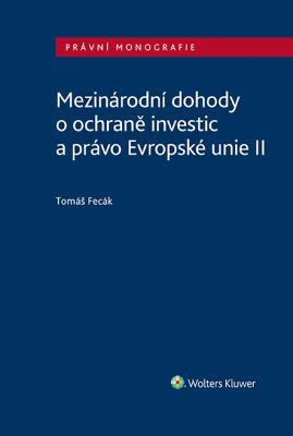 Mezinárodní dohody o ochraně investic a právo Evropské unie II - Tomáš Fecák - e-kniha