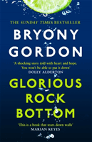 Glorious Rock Bottom - 'A shocking story told with heart and hope. You won't be able to put it down.' Dolly Alderton (Gordon Bryony)(Paperback / softback)