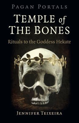 Pagan Portals - Temple of the Bones - Rituals to the Goddess Hekate (Teixeira Jennifer)(Paperback / softback)