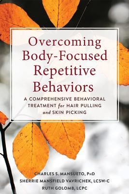 Overcoming Body-Focused Repetitive Behaviors: A Comprehensive Behavioral Treatment for Hair Pulling and Skin Picking (Mansueto Charles S.)(Paperback)