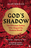God's Shadow - The Ottoman Sultan Who Shaped the Modern World (Mikhail Alan)(Paperback / softback)