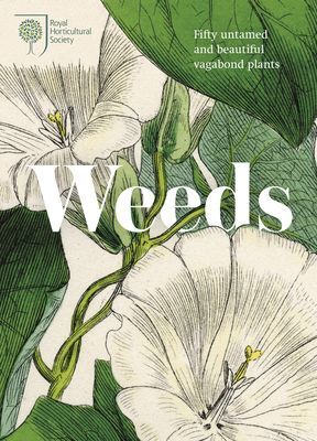 RHS Weeds - the beauty and uses of 50 vagabond plants (Royal Horticultural Society)(Pevná vazba)