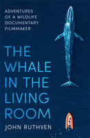 Whale in the Living Room - A Wildlife Documentary Maker's Unique View of the Sea (Ruthven John)(Paperback / softback)