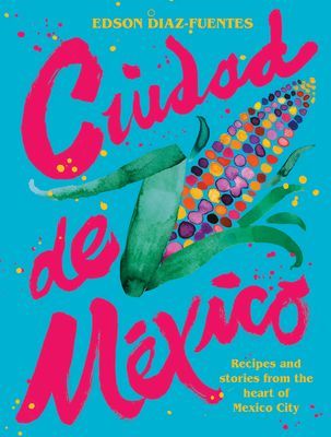 Ciudad de Mexico - Recipes and Stories from the Heart of Mexico City (Diaz-Fuentes Edson)(Pevná vazba)