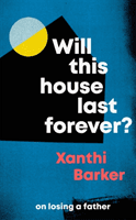 Will This House Last Forever? - 'A poignant work of grief and reconstruction.  Written with intelligence and tears' Ben Okri (Barker Xanthi)(Pevná vazba)