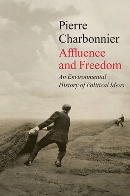 Affluence and Freedom - An Environmental History of Political Ideas (Charbonnier Pierre)(Paperback / softback)