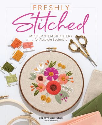 Freshly Stitched: Modern Embroidery Projects for Absolute Beginners (Johnston Celeste)(Pevná vazba)