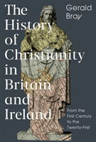 History of Christianity in Britain and Ireland - From the First Century to the Twenty-First (Bray Gerald (Author))(Pevná vazba)