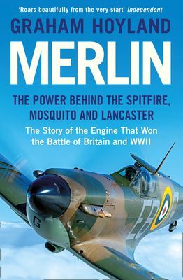 Merlin - The Power Behind the Spitfire, Mosquito and Lancaster: the Story of the Engine That Won the Battle of Britain and WWII (Hoyland Graham)(Paperback / softback)