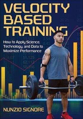 Velocity-Based Training - How to Apply Science, Technology, and Data to Maximize Performance (Signore Nunzio)(Paperback / softback)
