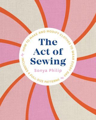 Act of Sewing - How to Make and Modify Clothes to Wear Every Day (Philip Sonya)(Paperback / softback)