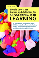Simple Low-cost Games and Activities for Sensorimotor Learning - A Sourcebook of Ideas for Young Children Including Those with Autism, ADHD, Sensory Processing Disorder, and Other Learning Differences (Kurtz Lisa A.)(Paperback)