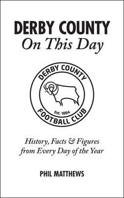 Derby County On This Day - History, Facts & Figures from Every Day of the Year (Matthews Phil)(Pevná vazba)
