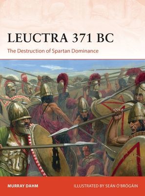 Leuctra 371 BC - The Destruction of Spartan Dominance (Dahm Dr Murray)(Paperback / softback)