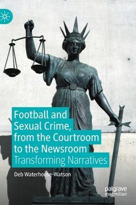 Football and Sexual Crime, from the Courtroom to the Newsroom - Transforming Narratives (Waterhouse-Watson Deb)(Pevná vazba)