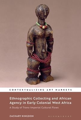 Ethnographic Collecting and African Agency in Early Colonial West Africa - A Study of Trans-Imperial Cultural Flows (Kingdon Dr Zachary (National Museums Liverpool UK))(Paperback / softback)