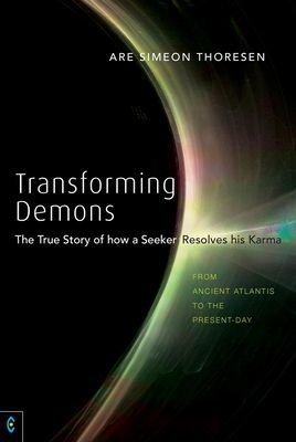Transforming Demons - The True Story of how a Seeker Resolves his Karma - From Ancient Atlantis to the Present-day (Thoresen Are)(Paperback / softback)