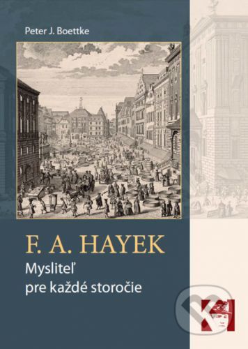 F. A. Hayek - mysliteľ pre každé storočie - Peter J. Boettke