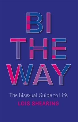 Bi the Way - The Bisexual Guide to Life (Shearing Lois)(Paperback / softback)
