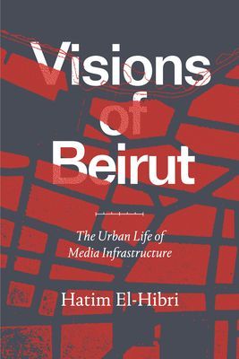 Visions of Beirut - The Urban Life of Media Infrastructure (El-Hibri Hatim)(Paperback / softback)