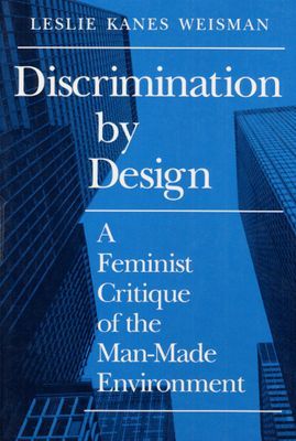 Discrimination by Design - A Feminist Critique of the Man-Made Environment (Weisman Leslie)(Paperback / softback)
