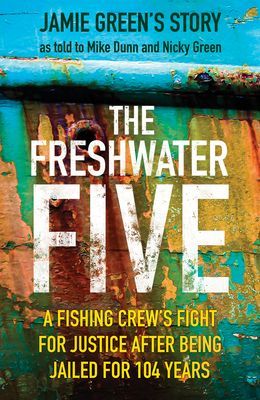 Freshwater Five - A Fishing Crew's Fight for Justice after being Jailed for 104 Years (Dunn Mike)(Paperback / softback)