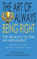 Art of Always Being Right - The 38 Ways to Win an Argument (Grayling AC)(Paperback / softback)