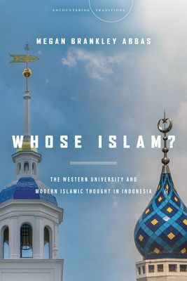 Whose Islam? - The Western University and Modern Islamic Thought in Indonesia (Abbas Megan Brankley)(Paperback / softback)