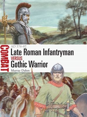 Late Roman Infantryman vs Gothic Warrior - AD 376-82 (Dahm Dr Murray)(Paperback / softback)