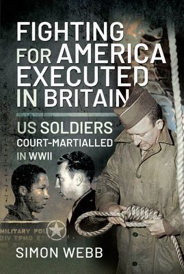 Fighting for the United States, Executed in Britain - US Soldiers Court-Martialled in WWII (Webb Simon)(Pevná vazba)