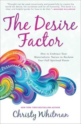 Desire Factor - How to Embrace Your Materialistic Nature to Reclaim Your Full Spiritual Power (Whitman Christy)(Paperback)
